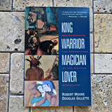 King, Warrior, Magician, Lover: Rediscovering the Archetypes of the Mature Masculine~ Robert Moore, Doug Gillette